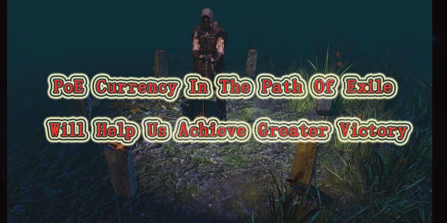 PoE Currency In The Path Of Exile Will Help Us Achieve Greater Victory